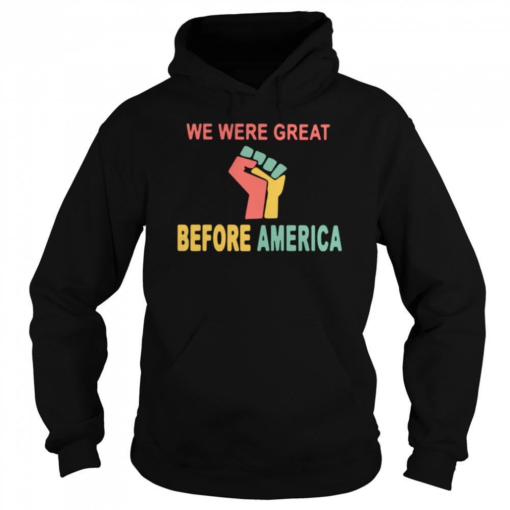 We Were Great Before America  Unisex Hoodie