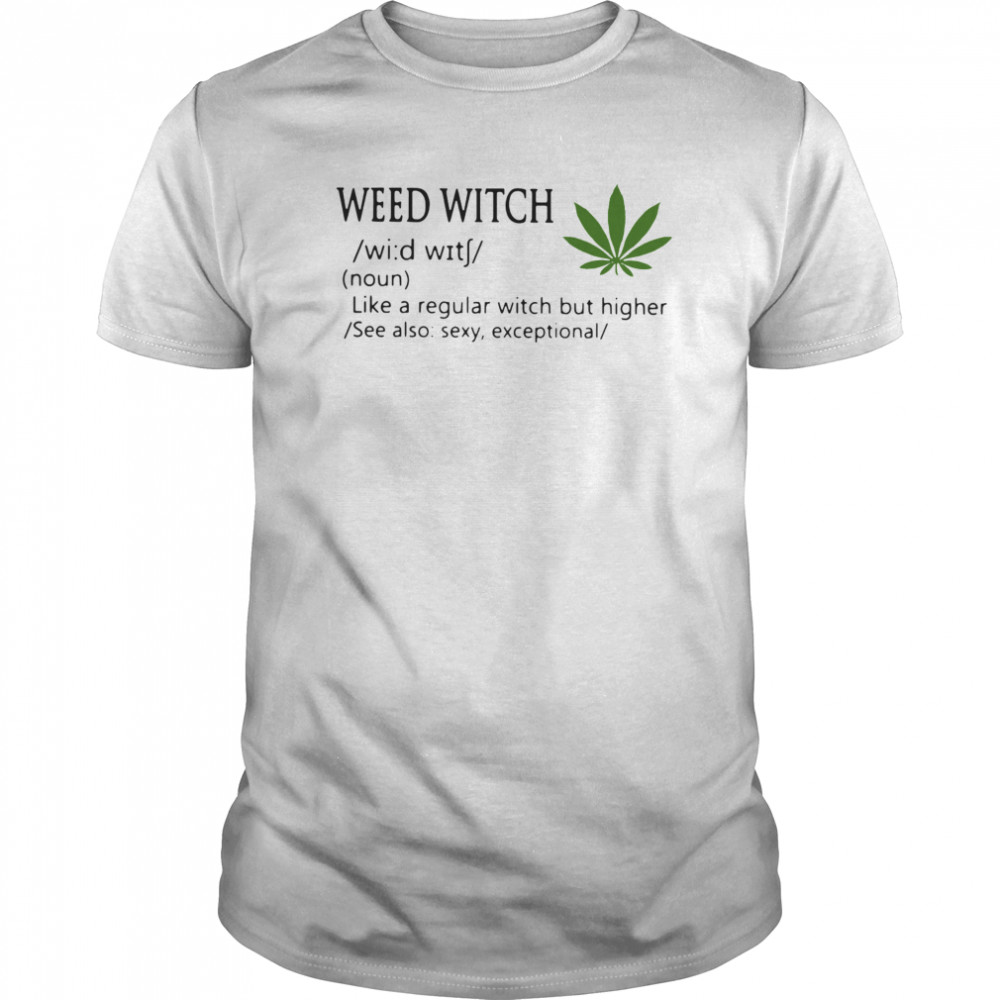 Weed Witch Definition Meaning Like A Regular Witch But Higher shirt