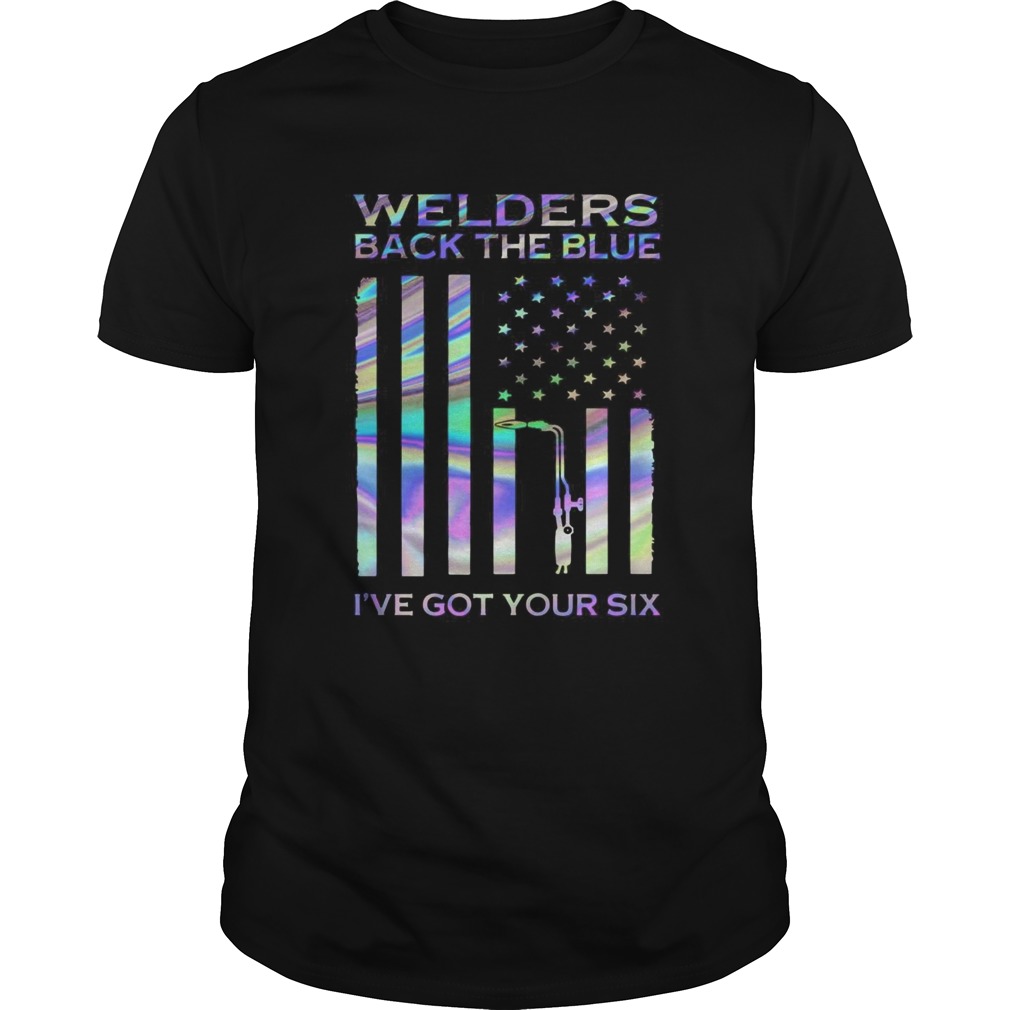 Welders Back The Blue Ive Got Your Six American Flag shirt