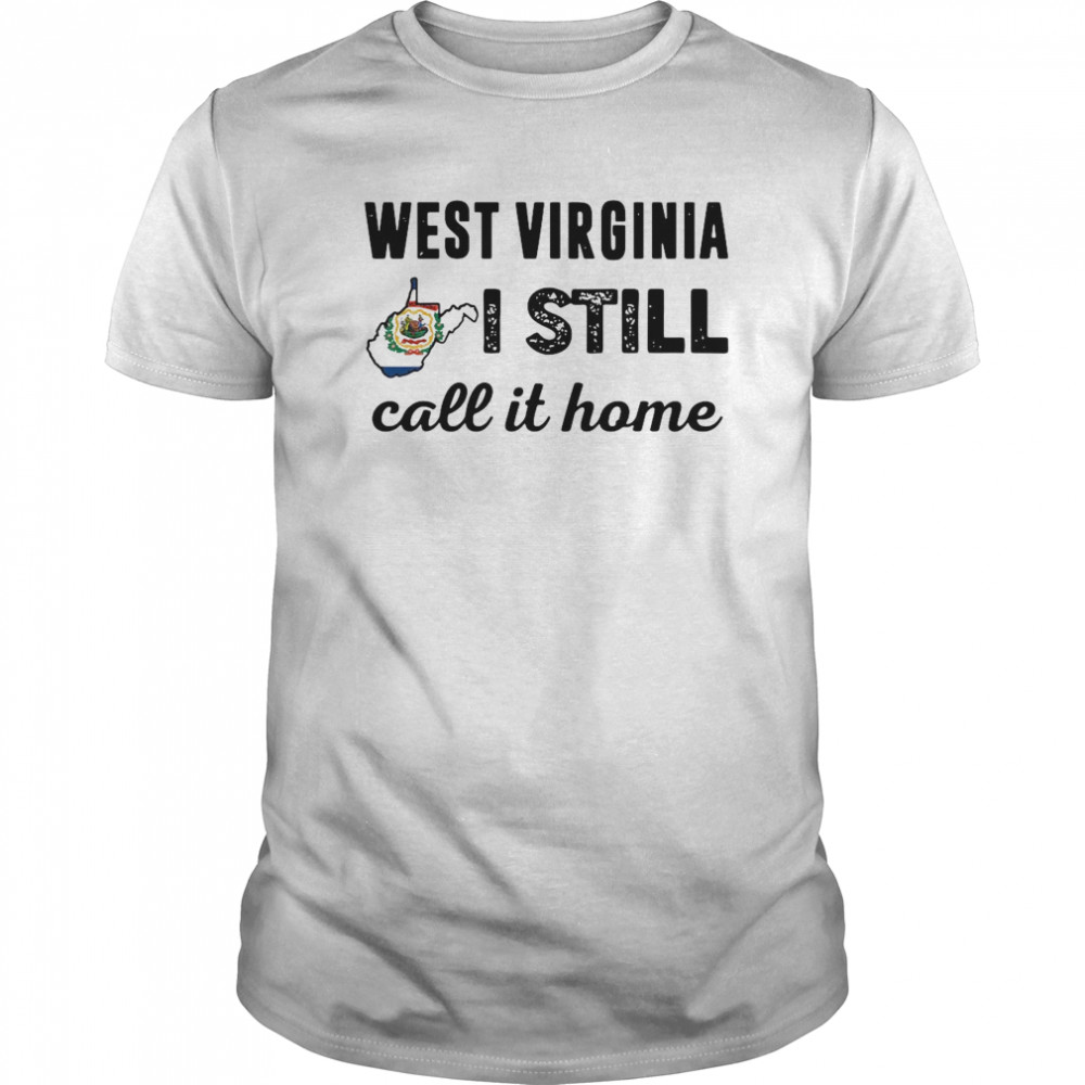 West Virginia I Still Call Home shirt