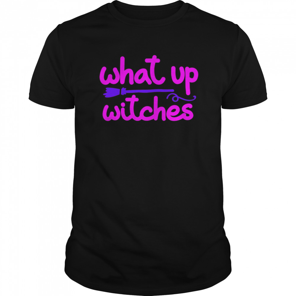 What Up Witches Halloween shirt