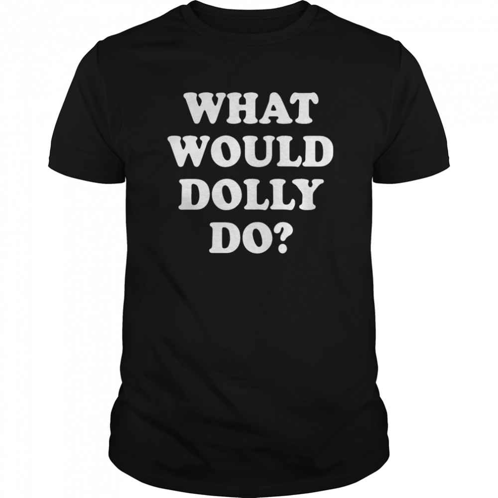 What Would Dolly Do shirt