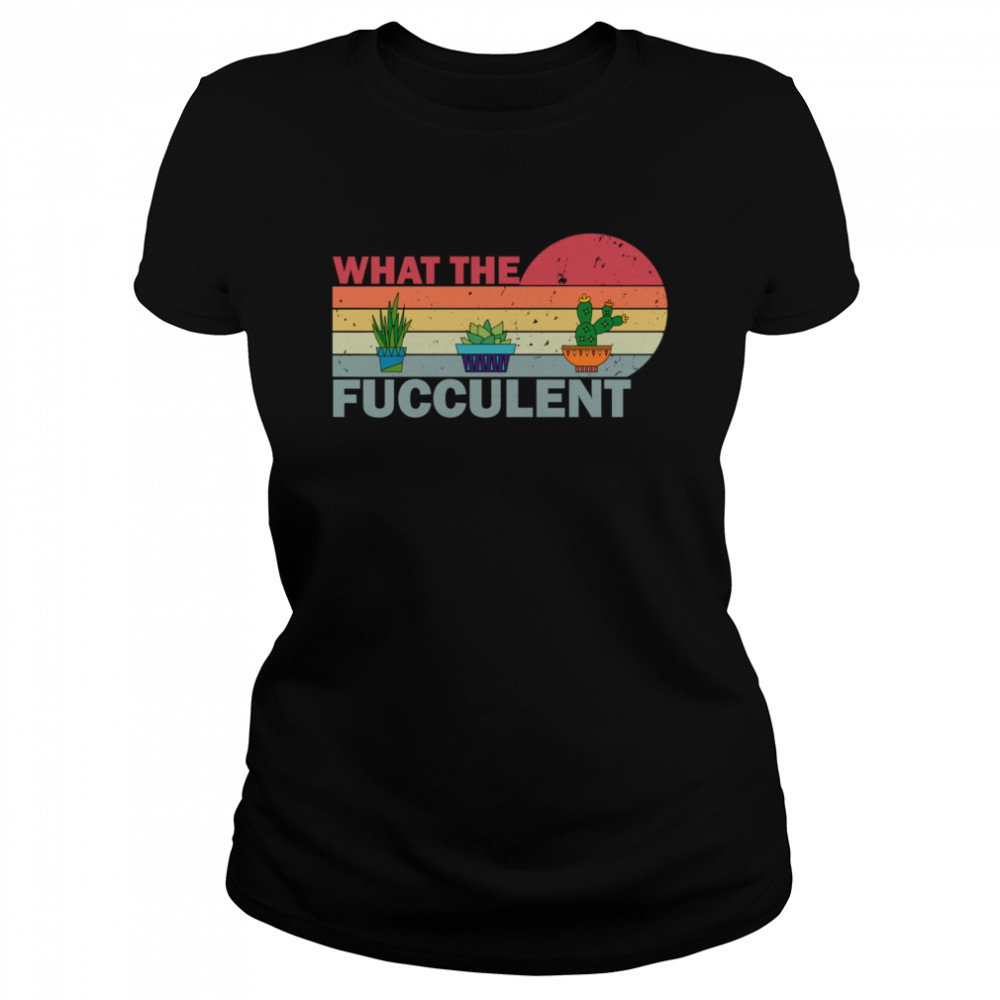 What the Fucculent Vintage Cactus Succulents  Classic Women's T-shirt