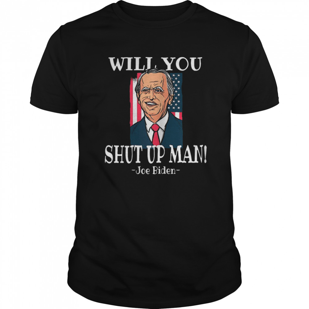 Will You Joe Biden Shut Up Man Flag shirt