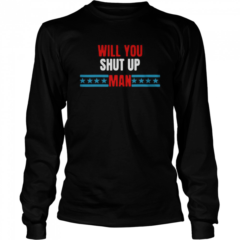 Will You Just Shut Up man Funny Trump Biden Debate Quote  Long Sleeved T-shirt