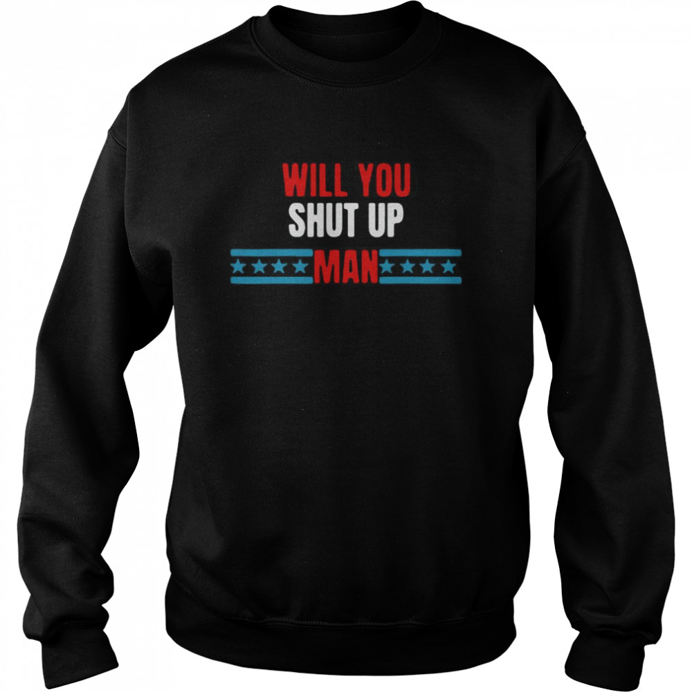 Will You Just Shut Up man Funny Trump Biden Debate Quote  Unisex Sweatshirt