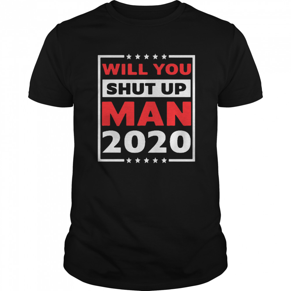 Will You Shut Up Man 2020 shirt