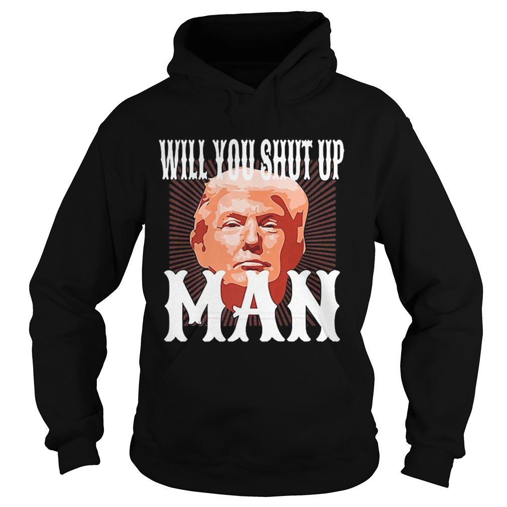 Will You Shut Up Man Anti Trump Pro Biden 2020 For President Political  Hoodie