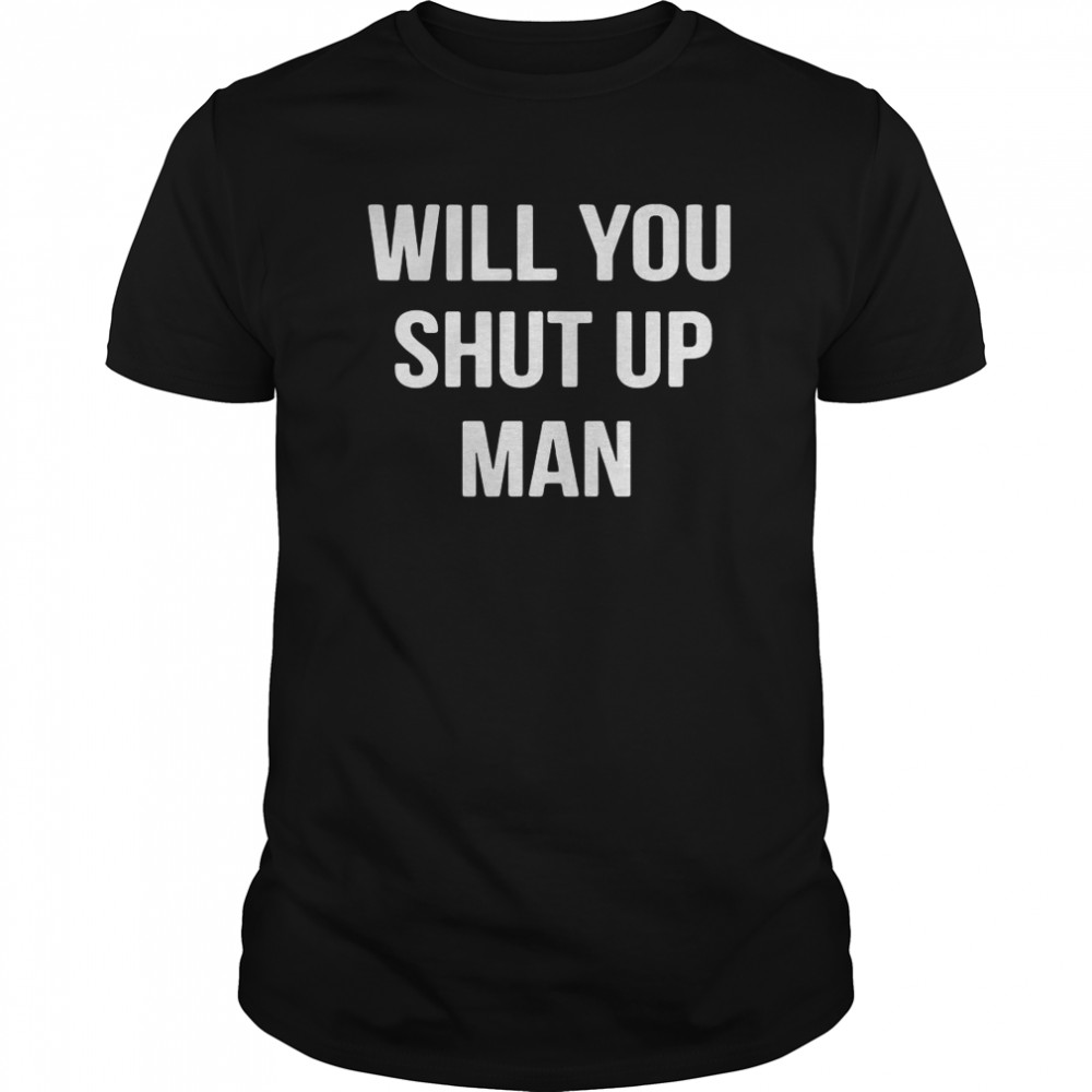 Will You Shut Up Man Anti Trump shirt