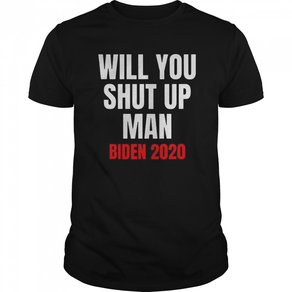 Will You Shut Up Man Biden 2020 shirt