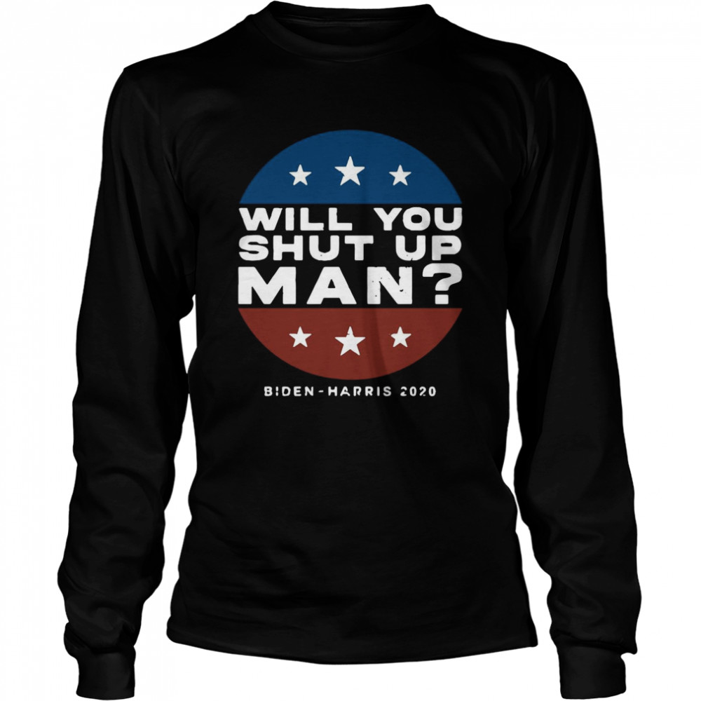 Will You Shut Up Man Biden Harris 2020  Long Sleeved T-shirt