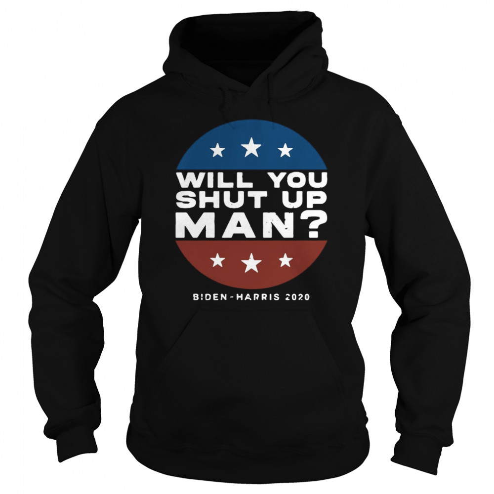 Will You Shut Up Man Biden Harris 2020  Unisex Hoodie