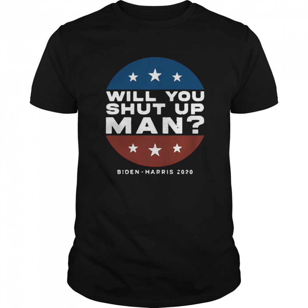 Will You Shut Up Man Biden Harris 2020  Classic Men's T-shirt