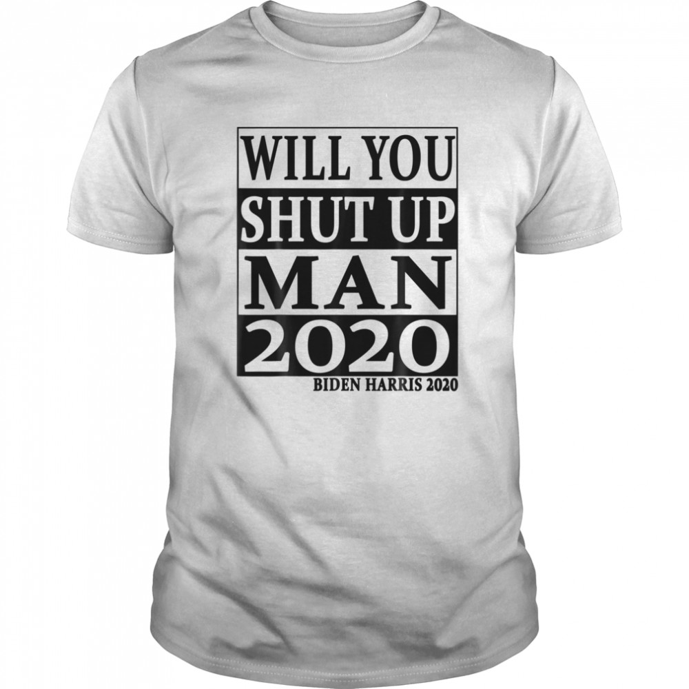 Will You Shut Up Man Biden Presidential Debate 2020 shirt