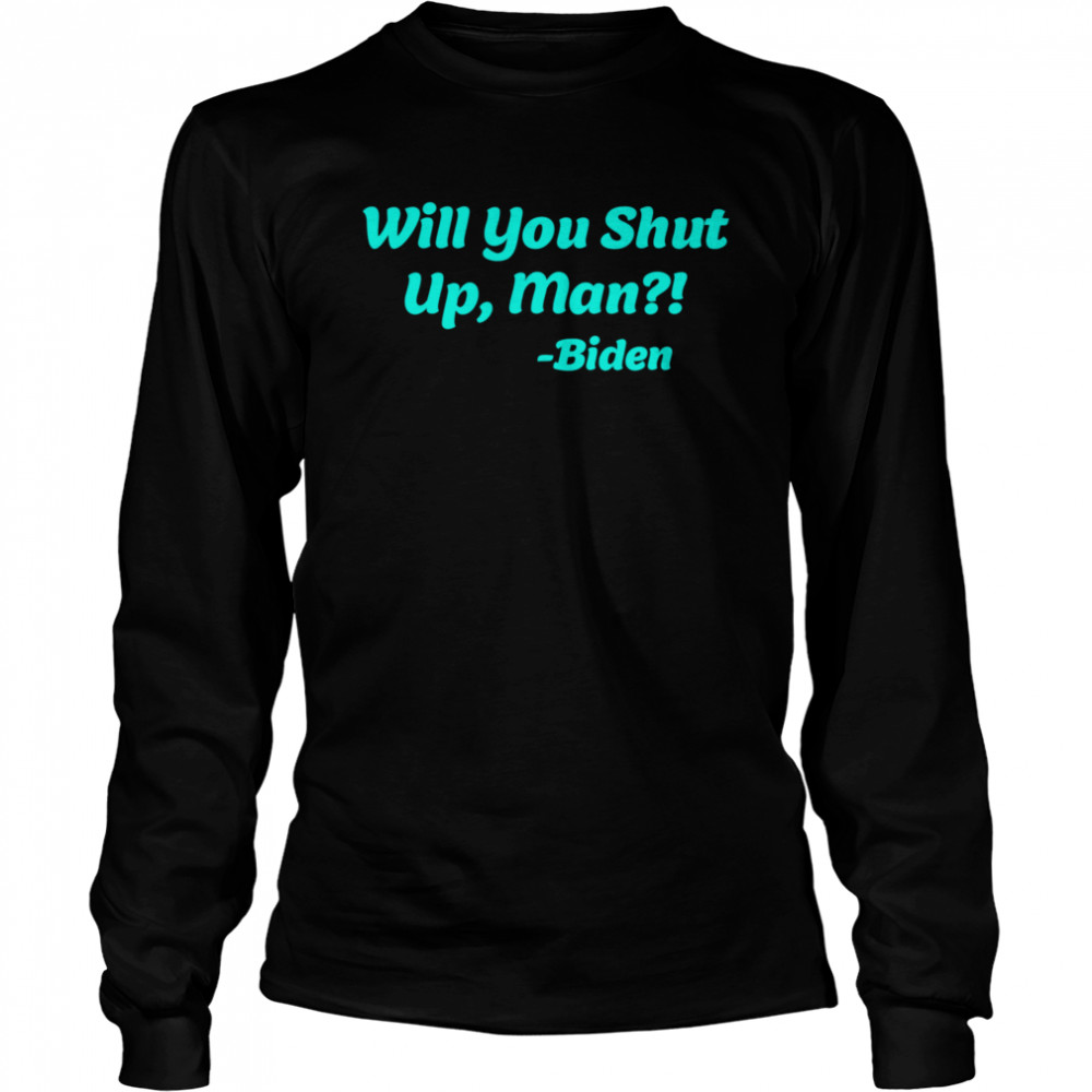 Will You Shut Up Man  Biden Quote  Long Sleeved T-shirt