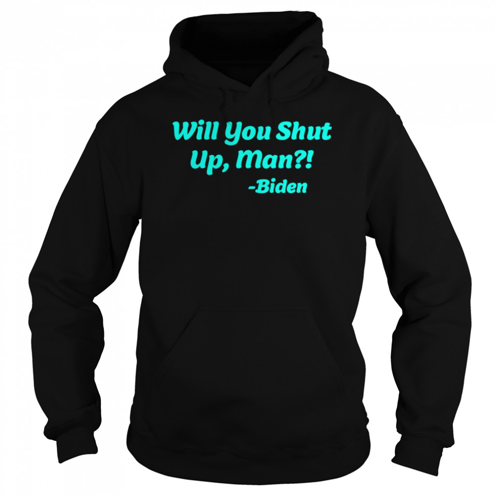 Will You Shut Up Man  Biden Quote  Unisex Hoodie