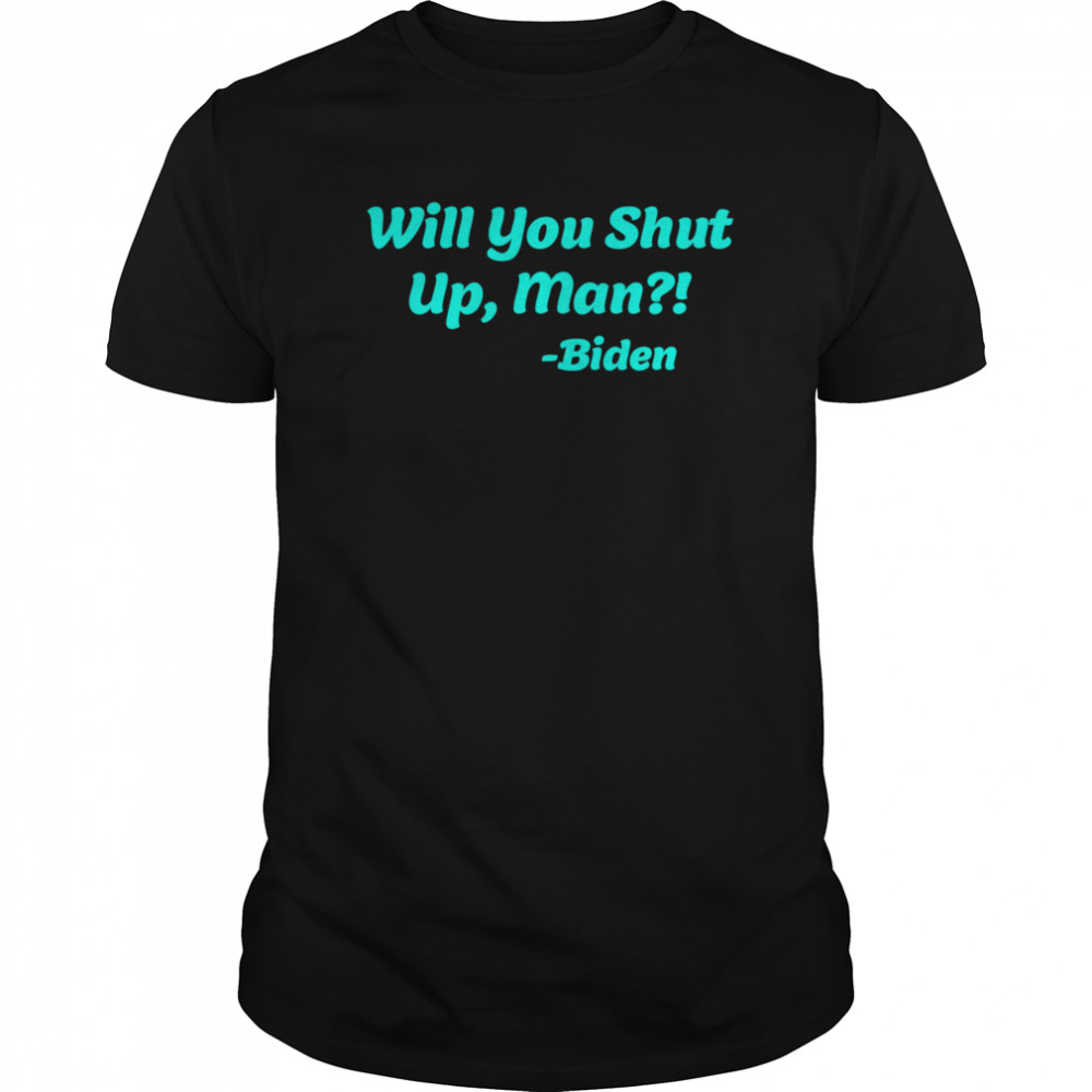 Will You Shut Up Man  Biden Quote  Classic Men's T-shirt