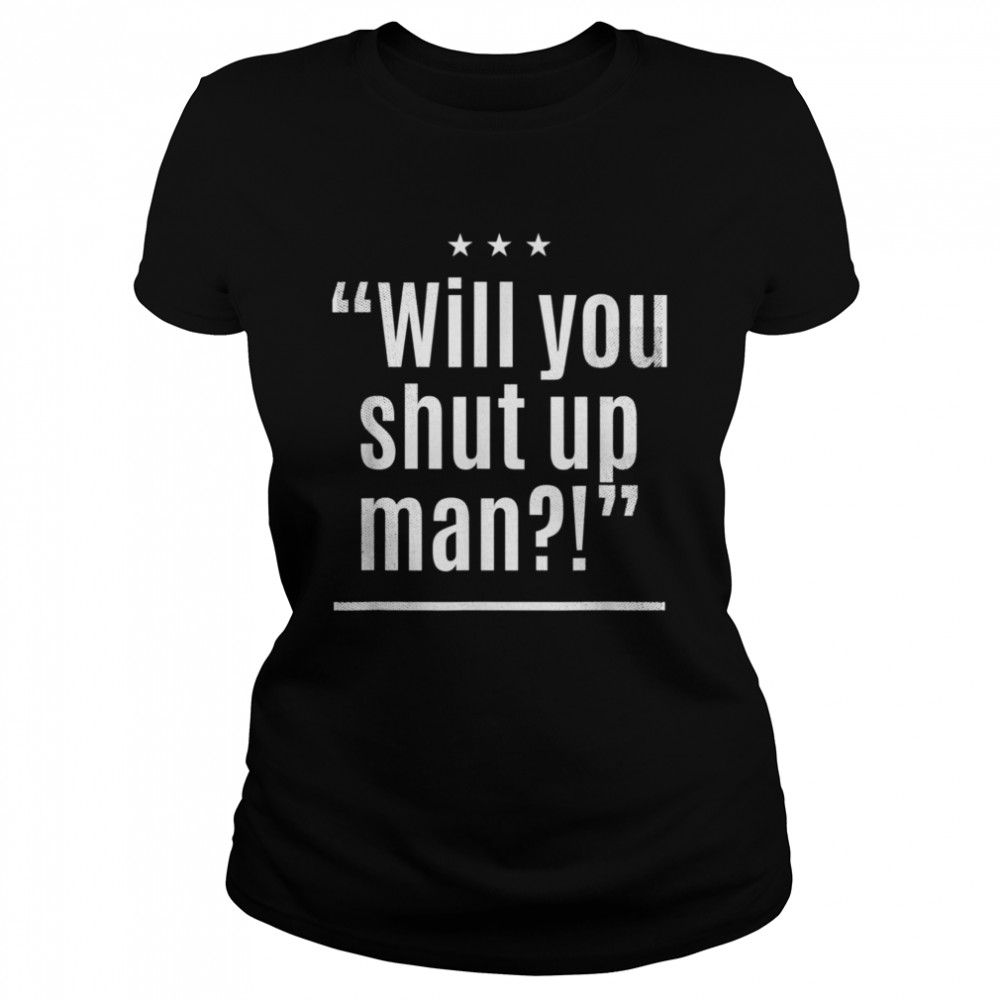 Will You Shut Up Man Distressed  Classic Women's T-shirt