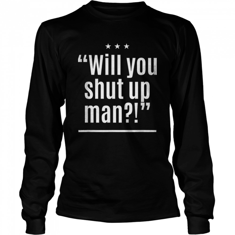 Will You Shut Up Man Distressed  Long Sleeved T-shirt