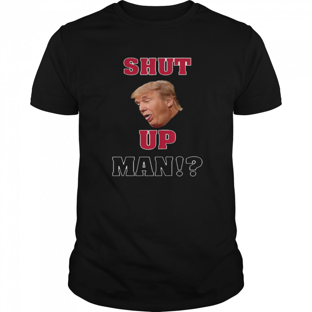 Will You Shut Up, Man Donald Trump Hot shirt