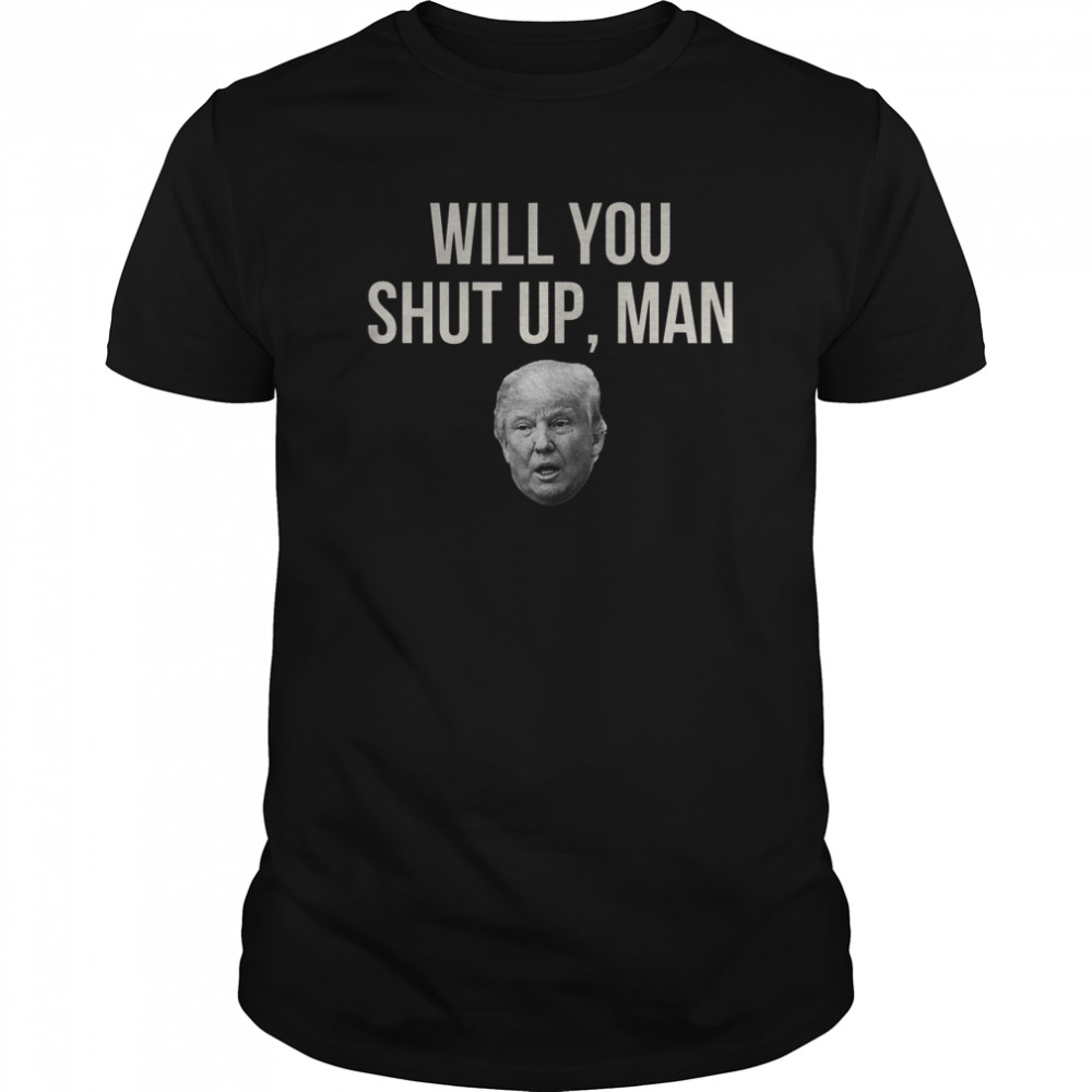 Will You Shut Up Man Funny Biden Trump 2020 Debate shirt