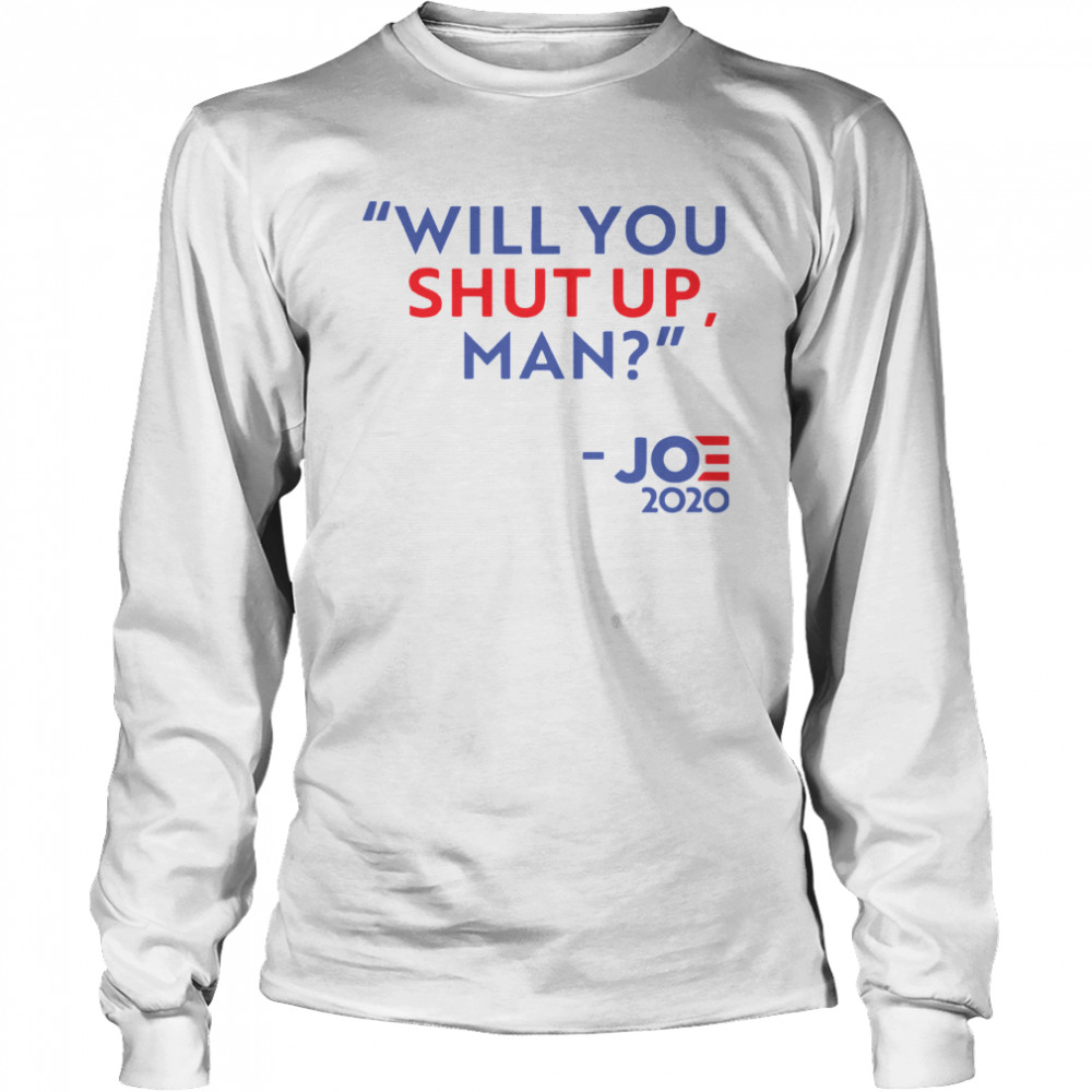 Will You Shut Up Man Joe 2020  Long Sleeved T-shirt