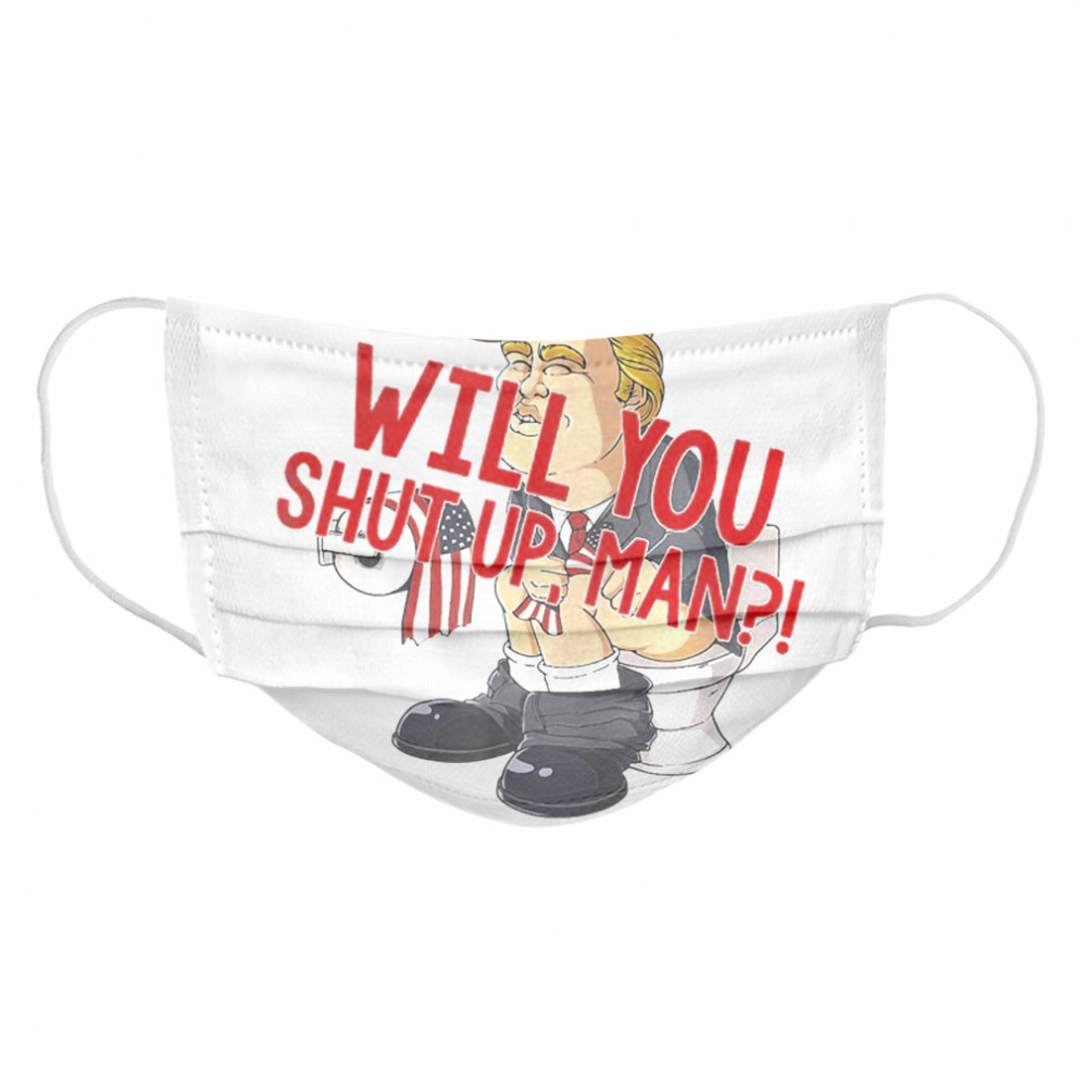 Will You Shut Up, Man Joe Biden 2020 Anti Trump  Cloth Face Mask