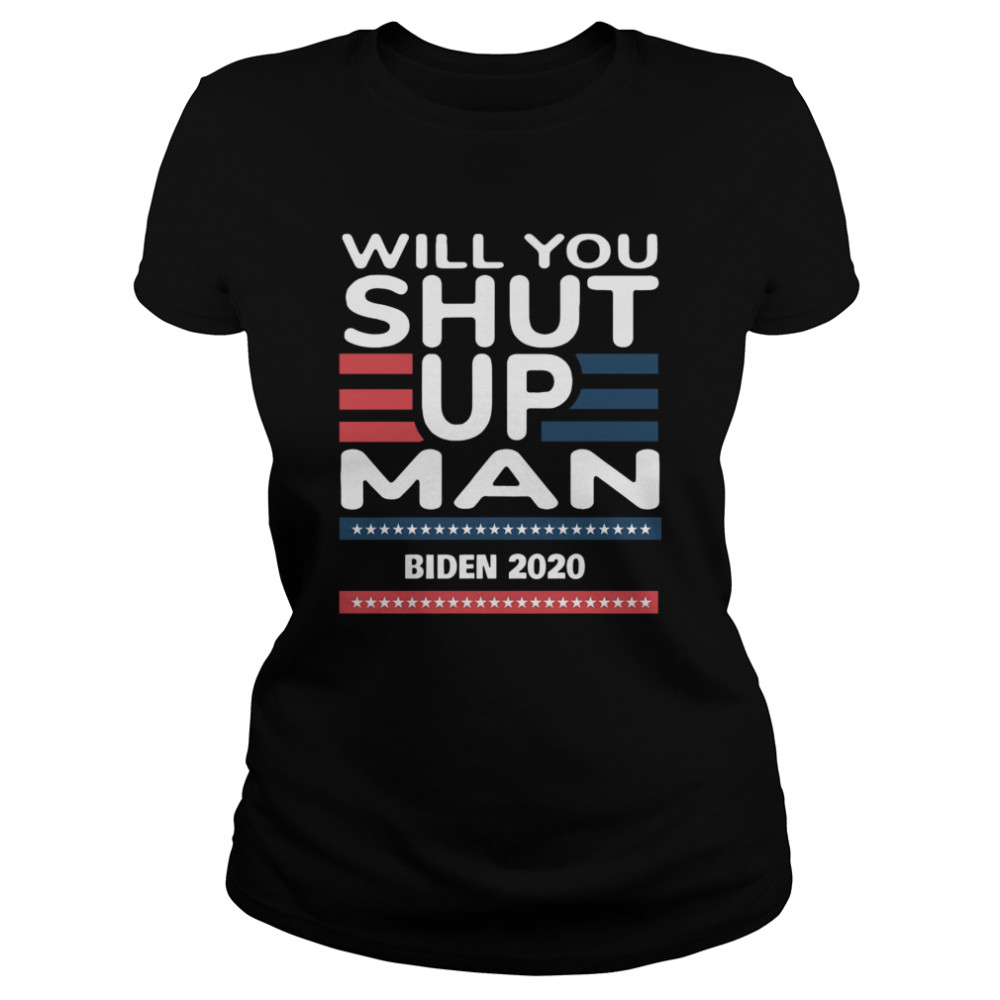 Will You Shut Up Man Joe Biden 2020  Classic Women's T-shirt