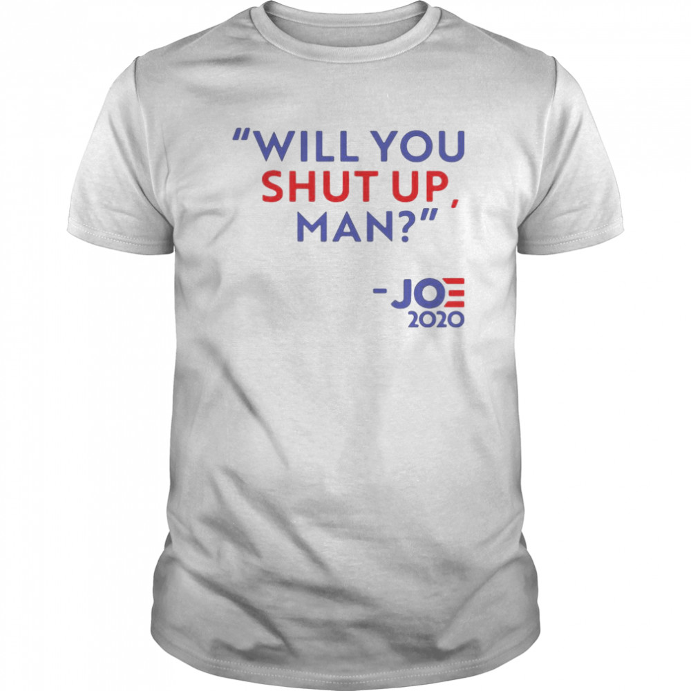 Will You Shut Up Man Joe Biden 2020 shirt