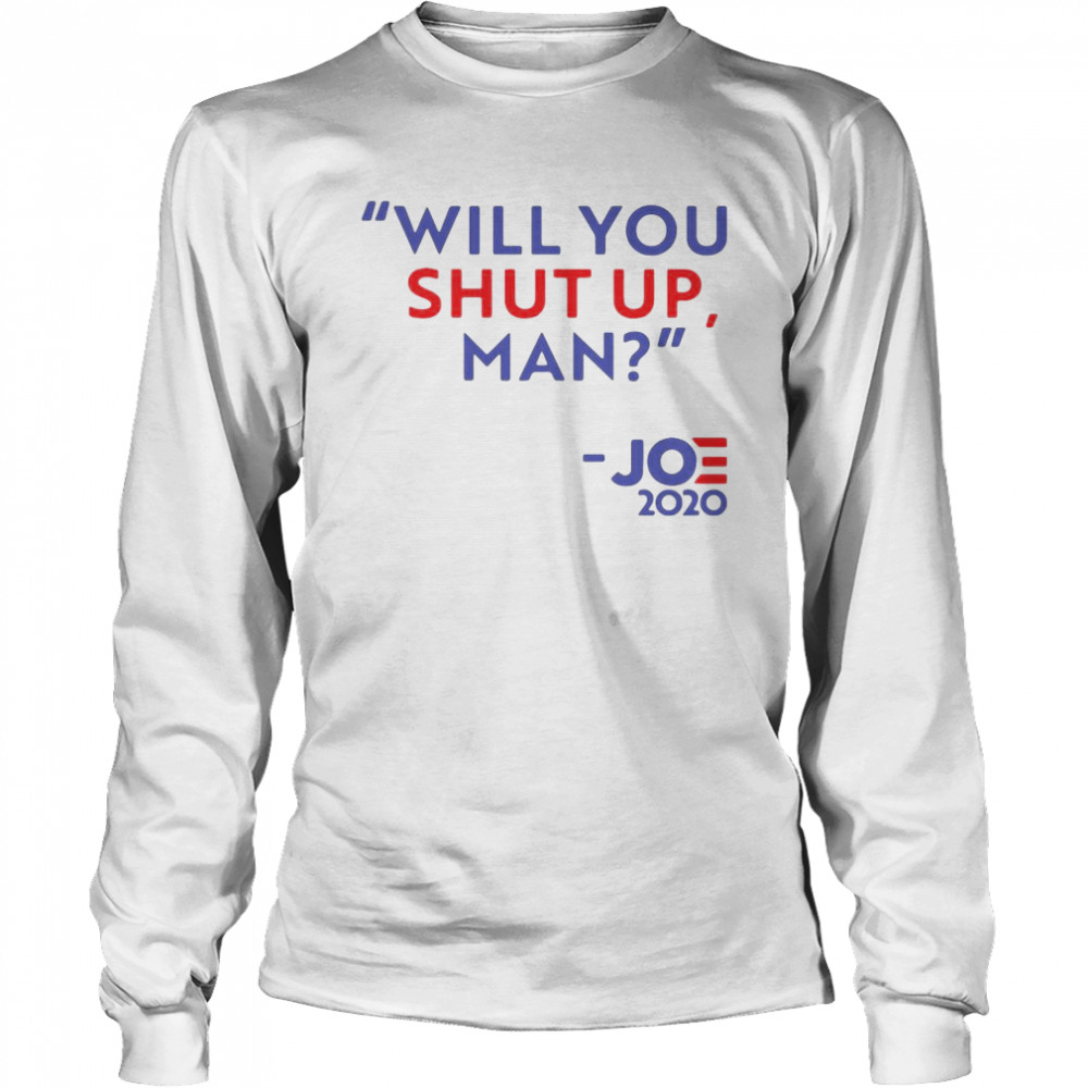 Will You Shut Up Man Joe Biden 2020  Long Sleeved T-shirt