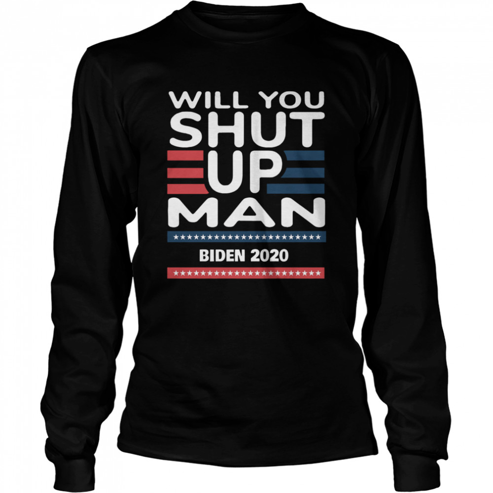 Will You Shut Up Man Joe Biden 2020  Long Sleeved T-shirt