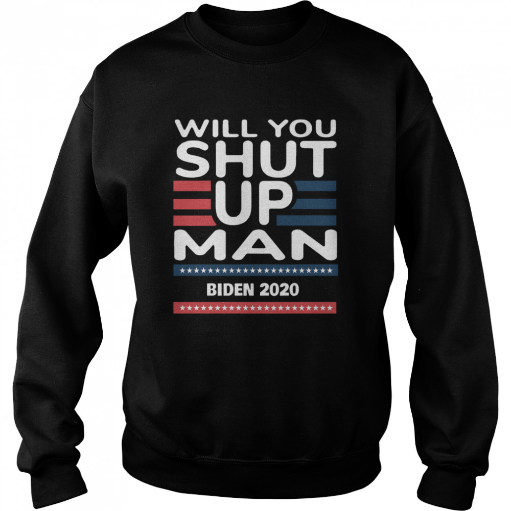 Will You Shut Up Man Joe Biden 2020  Unisex Sweatshirt