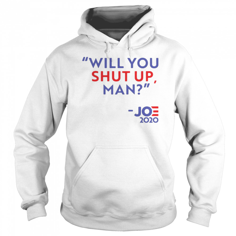 Will You Shut Up Man Joe Biden 2020  Unisex Hoodie