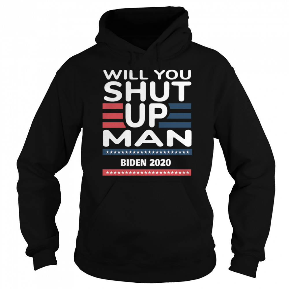 Will You Shut Up Man Joe Biden 2020  Unisex Hoodie