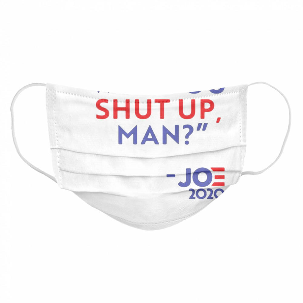 Will You Shut Up Man Joe Biden 2020  Cloth Face Mask