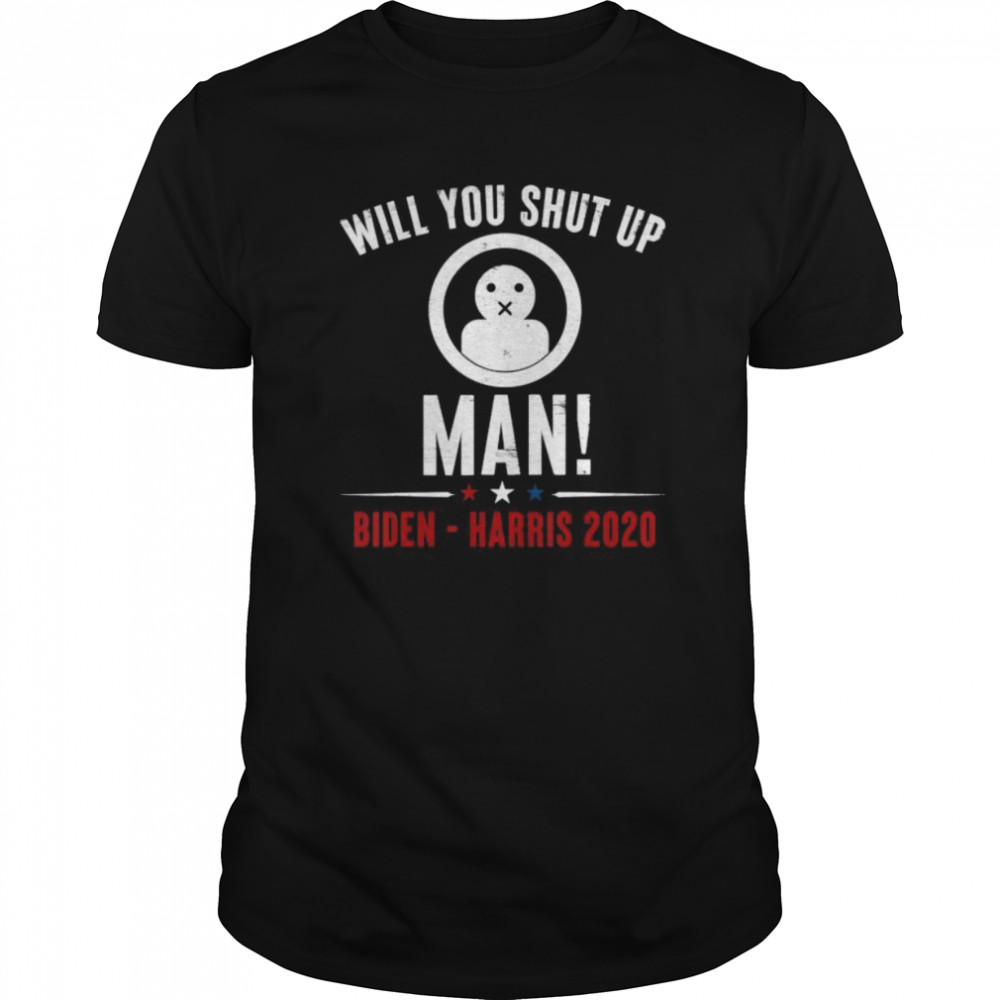 Will You Shut Up Man! Joe Biden Presidential Debate 2020 shirt