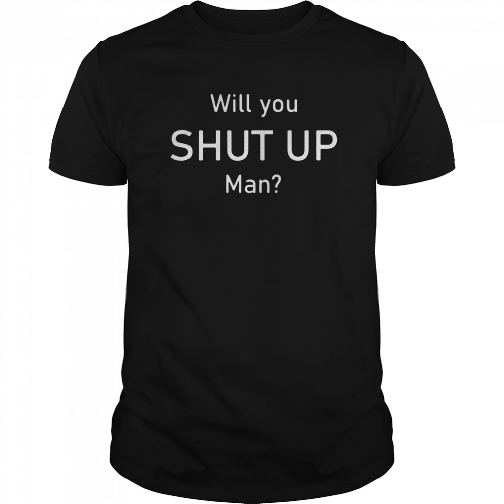 Will You Shut Up Man President Debate Election 2020 shirt