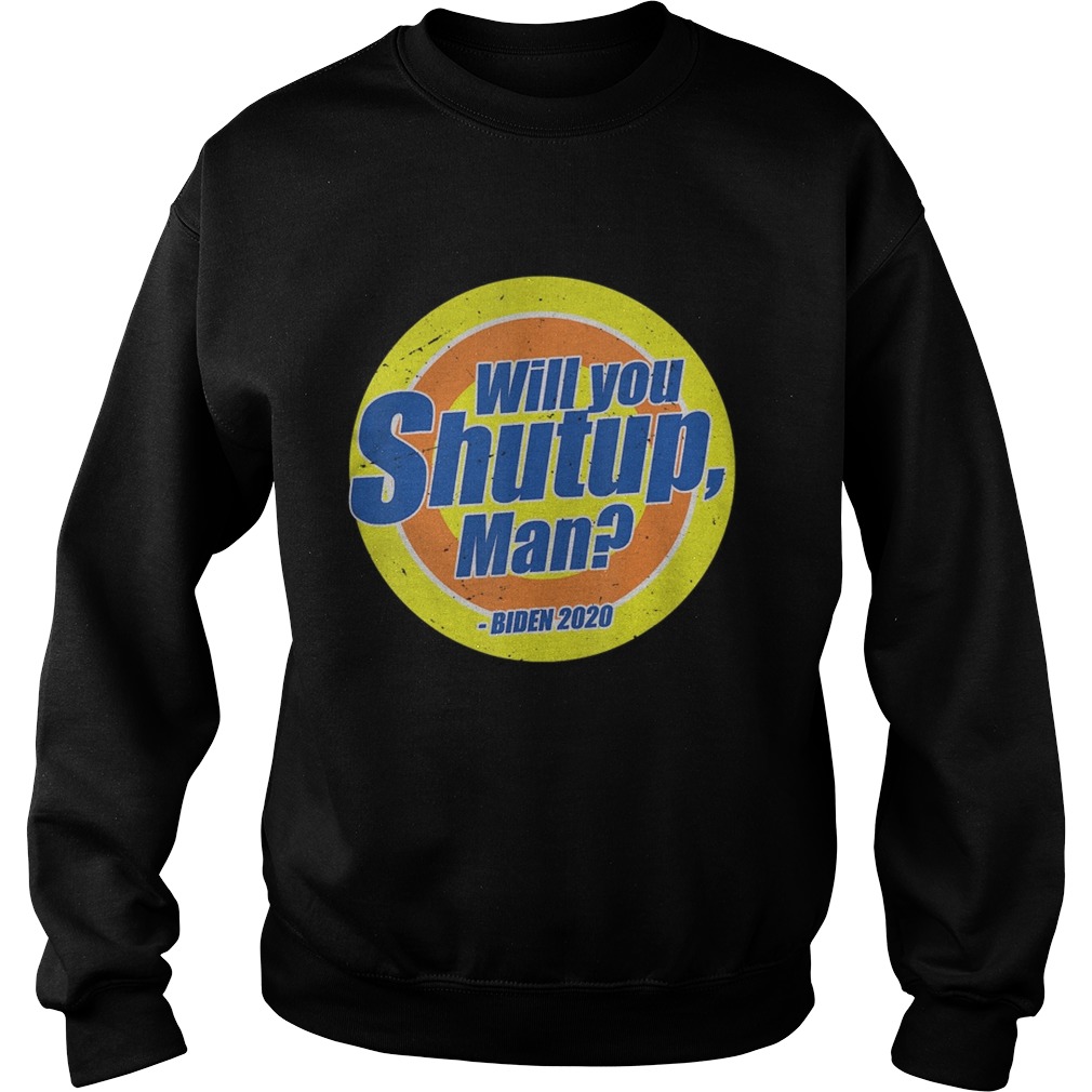 Will You Shut Up Man Trump Biden 2020 Election Debate 2020  Sweatshirt