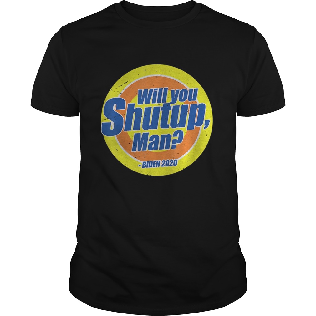 Will You Shut Up Man Trump Biden 2020 Election Debate 2020 shirt