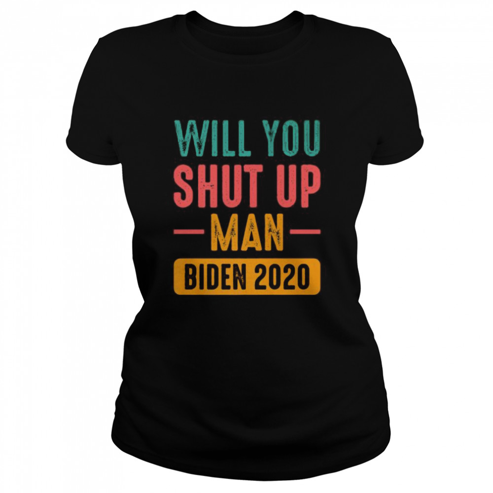 Will You Shut Up Man Trump Biden 2020  Classic Women's T-shirt