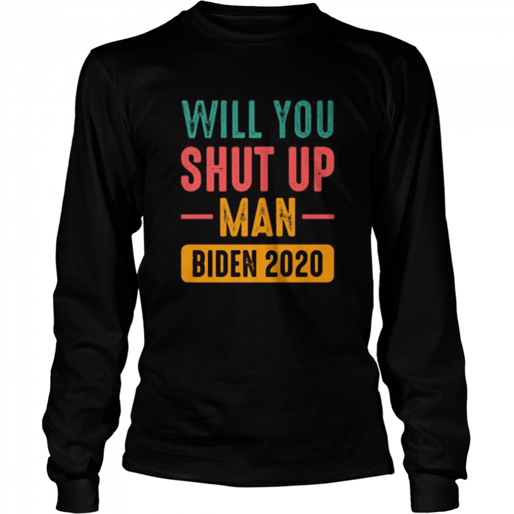 Will You Shut Up Man Trump Biden 2020  Long Sleeved T-shirt