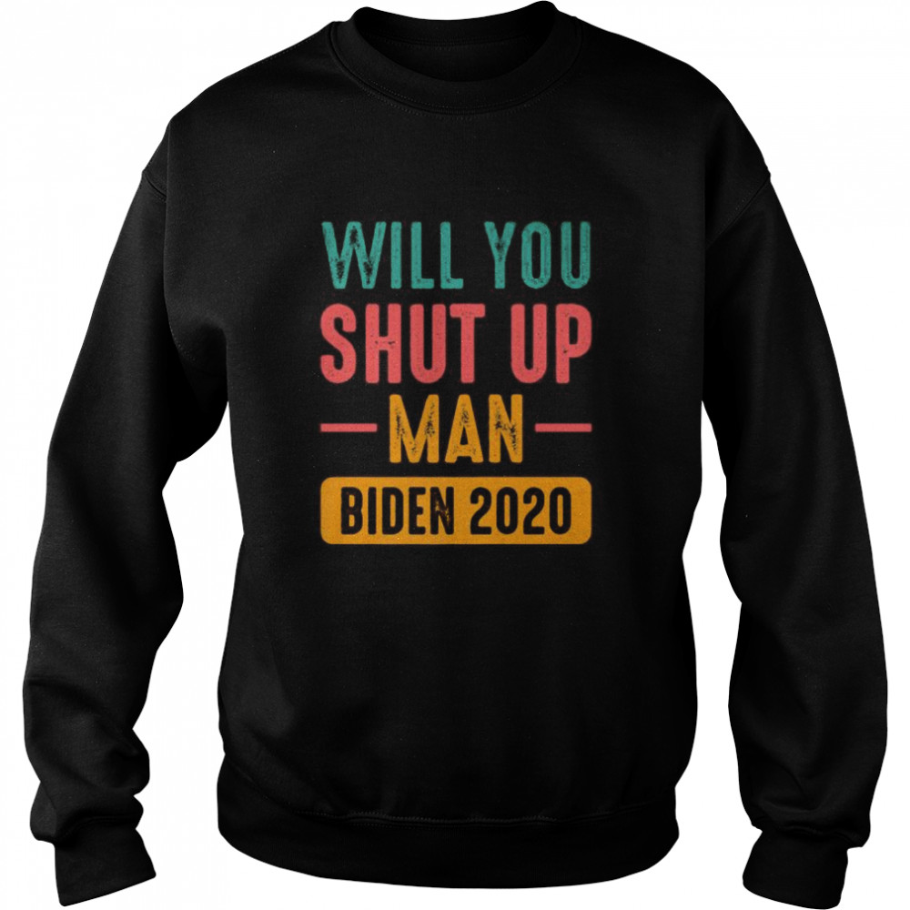 Will You Shut Up Man Trump Biden 2020  Unisex Sweatshirt