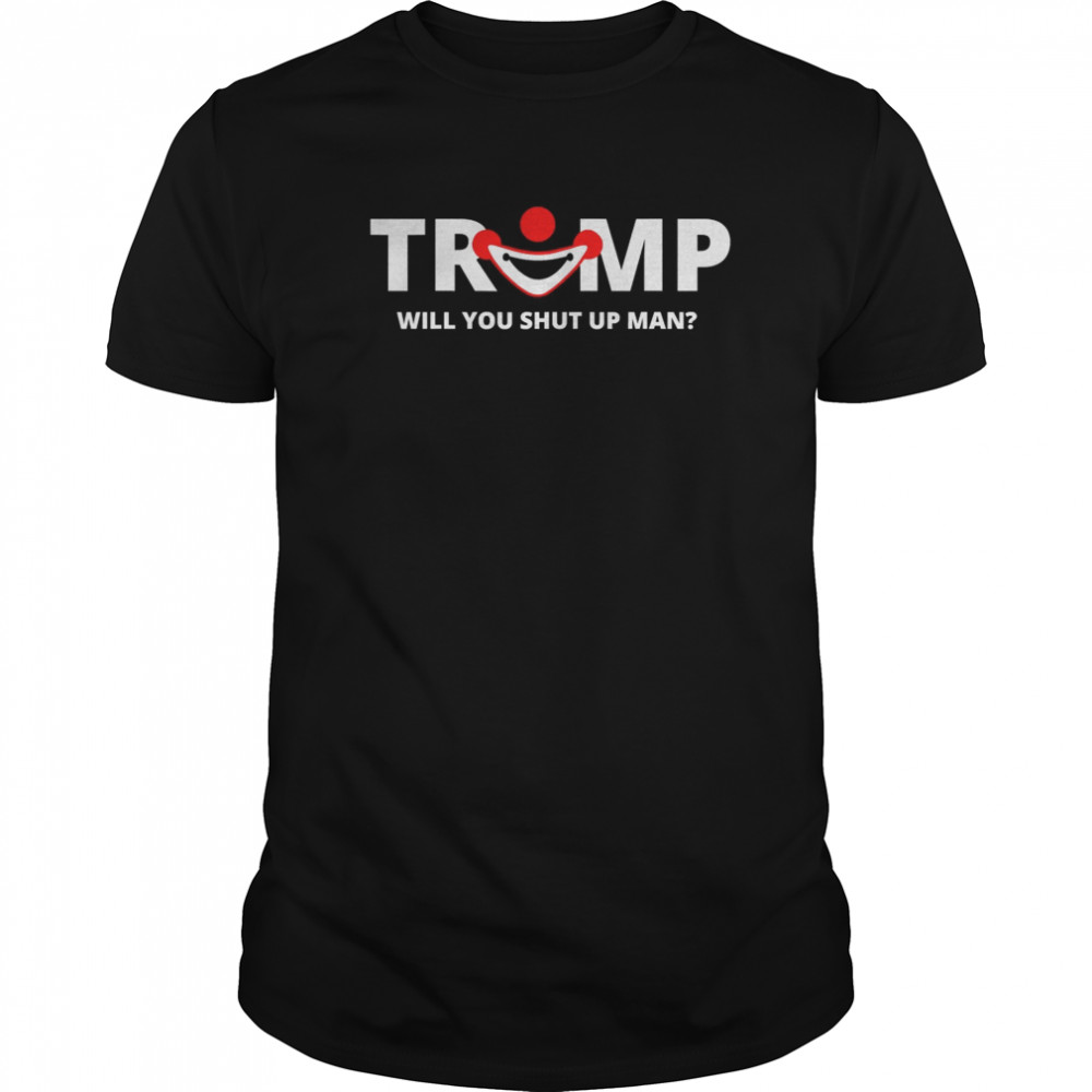 Will You Shut Up Man Trump Clown Biden Trump 2020 Debate shirt