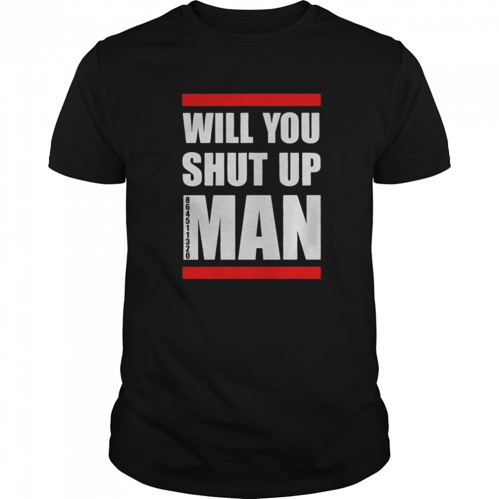 Will You Shut Up Man shirt