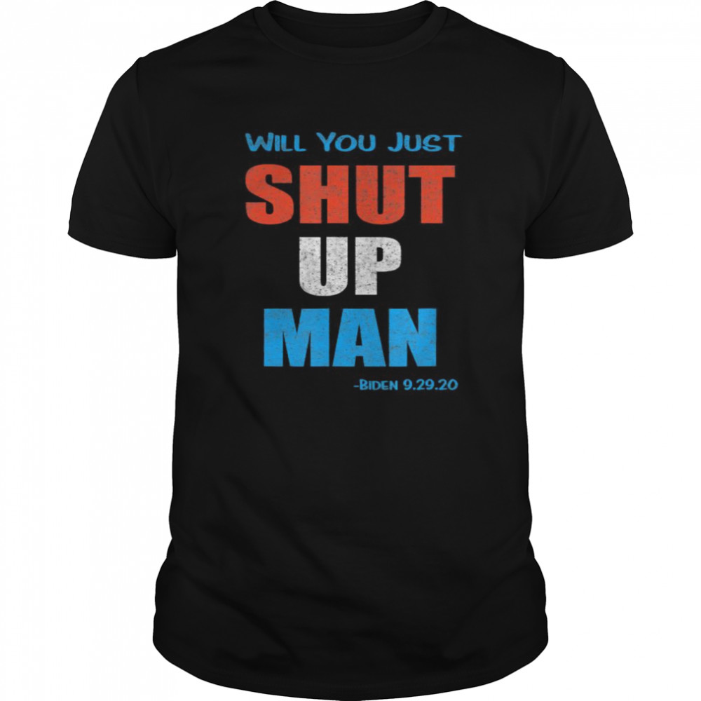 Will you Shut Up Man Biden 9.29.20 Quote shirt