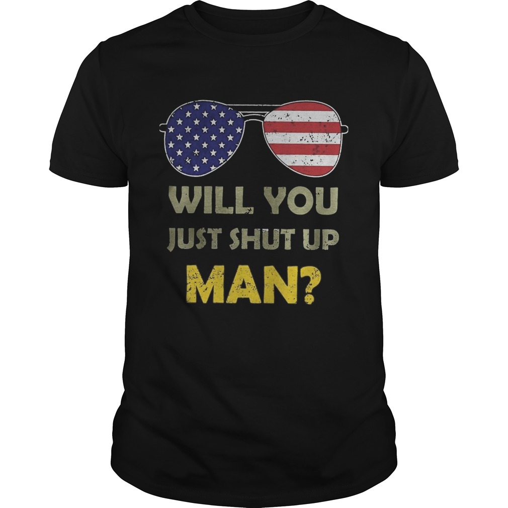 Will you just shut up man Joe Biden Quote Funny AntiTrump shirt