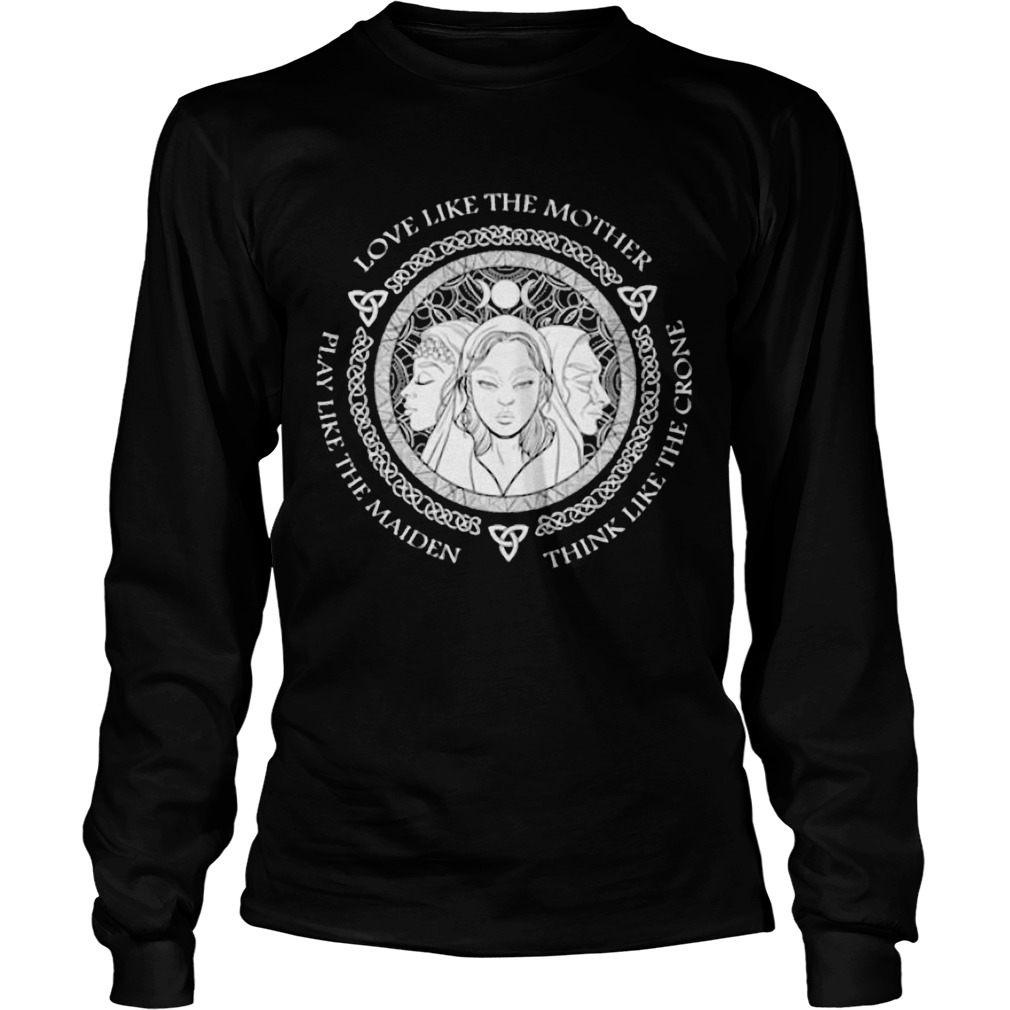 Witch Play Like The Maiden Love Like The Mother Think Life The Crone  Long Sleeve