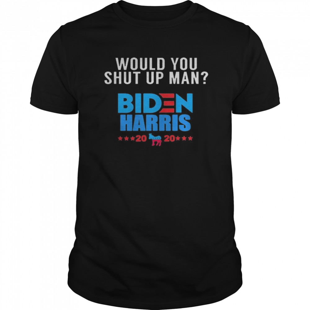 Would You Shut Up Man Biden Quote Debate 2020 Joe Biden shirt