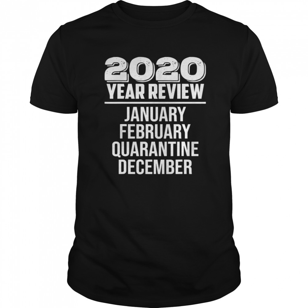 Year Review January February Quarantine December  shirt