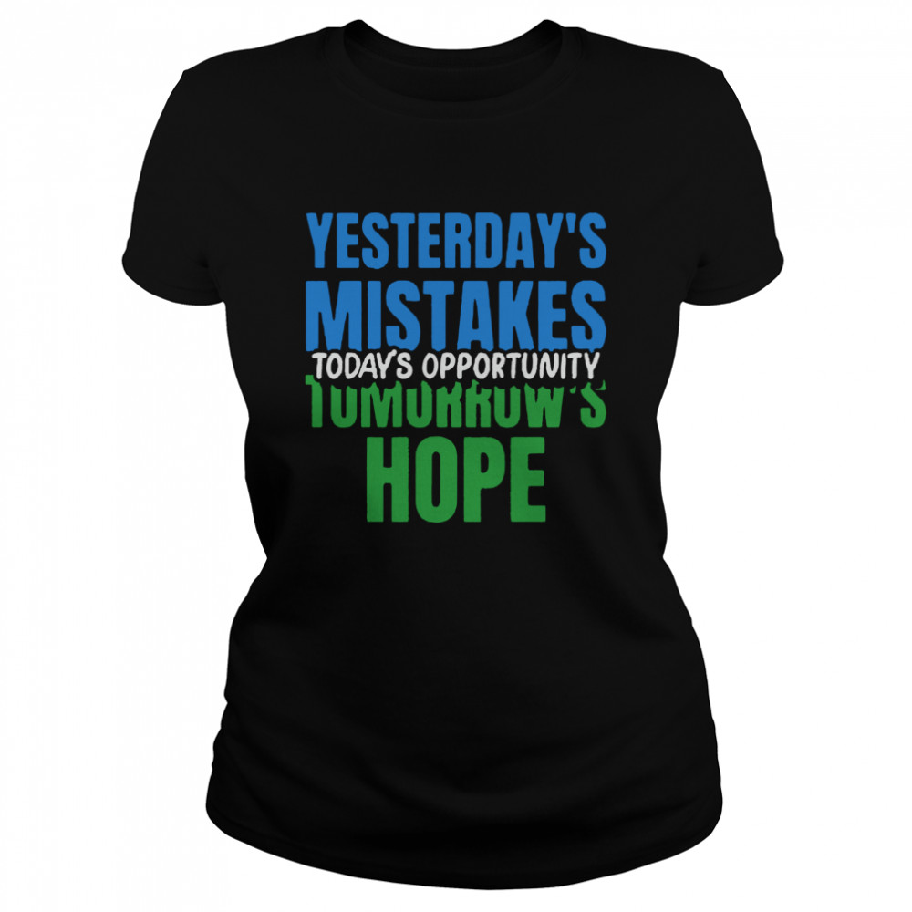 Yesterday’s Mistakes Tomorrow’s Hope Today’s Opportunity  Classic Women's T-shirt